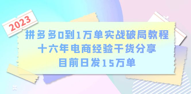 图片[1]-拼多多0到1万单实战破局教程，十六年电商经验干货分享，目前日发15万单-天天学吧