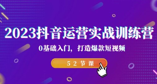 图片[1]-2023抖音运营实战训练营，从零基础到爆款短视频专家（52节课）-天天学吧