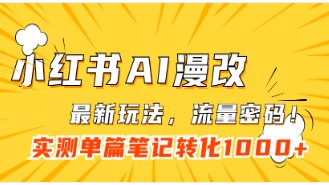 小红书AI漫改，一篇笔记变现变现1000+，流量密码大揭秘！-天天学吧