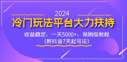 冷门玩法平台大力扶持，稳定收益5000+，保姆级教程（附抖音7天起号法）-天天学吧